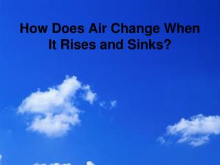 How Does Air Change When It Rises and Sinks?