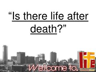 “ Is there life after death ?”