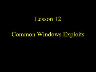 Lesson 12 Common Windows Exploits