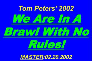 Tom Peters’ 2002 We Are In A Brawl With No Rules! MASTER /02.20.2002