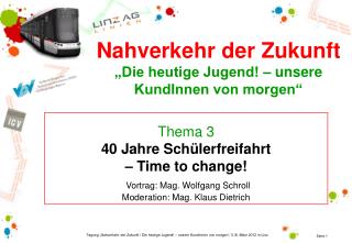 Thema 3 40 Jahre Schülerfreifahrt – Time to change! Vortrag: Mag. Wolfgang Schroll