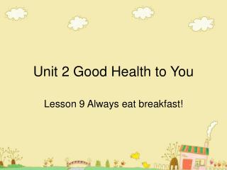 Unit 2 Good Health to You