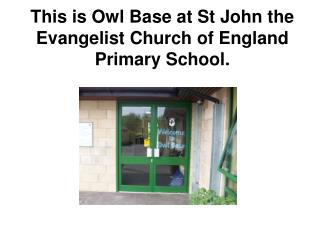 This is Owl Base at St John the Evangelist Church of England Primary School.