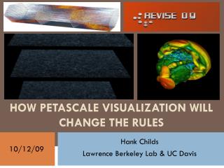 HOW PETASCALE VISUALIZATION WILL CHANGE THE RULES