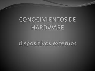 CONOCIMIENTOS DE HARDWARE dispositivos externos