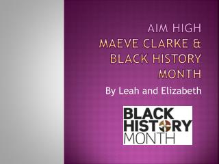 Aim high Maeve ClarkE &amp; black history month
