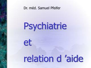 Psychiatrie et relation d ’aide