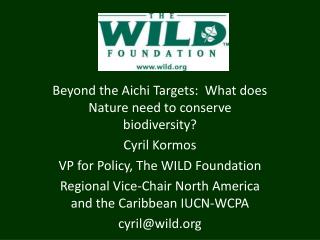 Beyond the Aichi Targets: What does Nature need to conserve biodiversity? Cyril Kormos