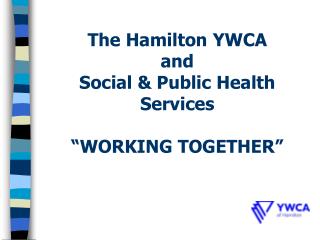 The Hamilton YWCA and Social &amp; Public Health Services “WORKING TOGETHER”