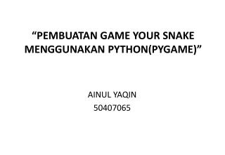 “PEMBUATAN GAME YOUR SNAKE MENGGUNAKAN PYTHON(PYGAME) ”