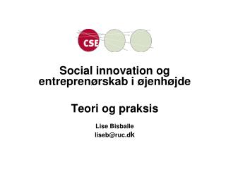 Social innovation og entreprenørskab i øjenhøjde Teori og praksis Lise Bisballe liseb@ruc.d k