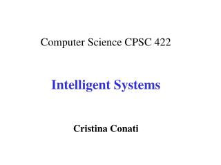 Computer Science CPSC 422 Intelligent Systems Cristina Conati