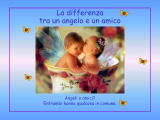 La differenza tra un angelo e un amico Angeli o amici? Entrambi hanno qualcosa in comune.