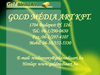 GOLD MÉDIA ART KFT. 1704 Budapest Pf. 126. Tel.: 06-1/290-0630 Fax.:06-1/297-4107