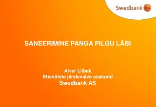 SANEERIMINE PANGA PILGU LÄBI Aivar Liibak Ettevõtete järelevalve osakond Swedbank AS