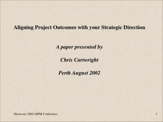 Aligning Project Outcomes with your Strategic Direction A paper presented by Chris Cartwright