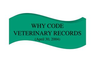 WHY CODE VETERINARY RECORDS (April 30, 2004)