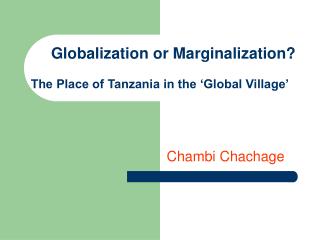 Globalization or Marginalization? The Place of Tanzania in the ‘Global Village’