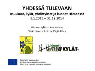 YHDESSÄ TULEVAAN Asukkaat, kylät, yhdistykset ja kunnat Hämeessä 1.1.2013 – 31.12.2014