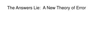 The Answers Lie:  A New Theory of Error