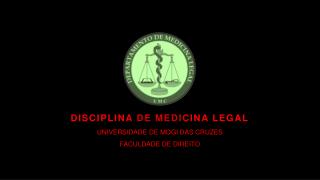 DISCIPLINA DE MEDICINA LEGAL UNIVERSIDADE DE MOGI DAS CRUZES FACULDADE DE DIREITO