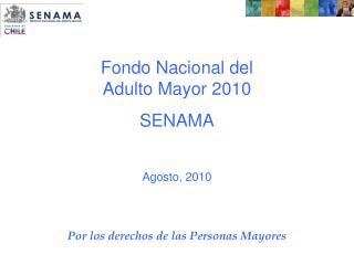 Fondo Nacional del Adulto Mayor 2010 SENAMA Agosto, 2010