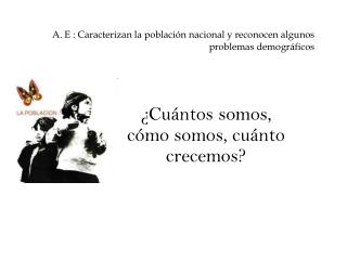 A. E : Caracterizan la población nacional y reconocen algunos problemas demográficos