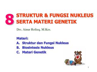 Materi: A. 	Struktur dan Fungsi Nukleus B. 	Biosintesis Nukleus C.	Materi Genetik