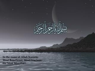 In the name of Allah Kareem, Most Beneficent, Most Gracious, the Most Merciful !