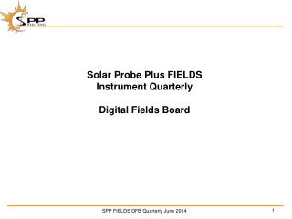 Solar Probe Plus FIELDS Instrument Quarterly Digital Fields Board