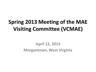 Spring 2013 Meeting of the MAE Visiting Committee (VCMAE)