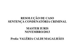 RESOLUÇÃO DE CASO SENTENÇA CONDENATÓRIA CRIMINAL MASTER IURIS NOVEMBRO/2013