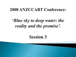 2008 ANZCCART Conference: ‘Blue sky to deep water: the reality and the promise’. Session 3