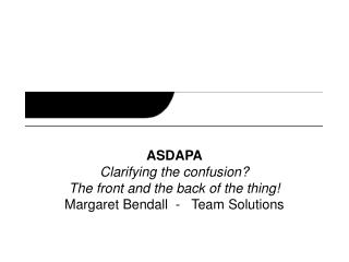 ASDAPA Clarifying the confusion? The front and the back of the thing!