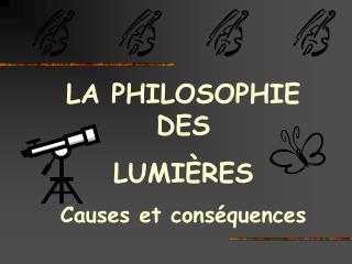 LA PHILOSOPHIE DES LUMIÈRES Causes et conséquences