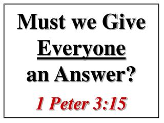 Must we Give Everyone an Answer? 1 Peter 3:15