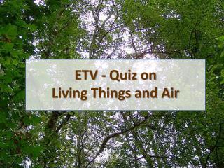 ETV - Quiz on Living Things and Air