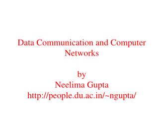 Data Communication and Computer Networks by Neelima Gupta people.du.ac/~ngupta/