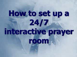 How to set up a 24/7 interactive prayer room