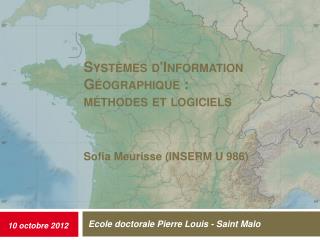 Systèmes d'Information Géographique : méthodes et logiciels Sofia Meurisse (INSERM U 986)