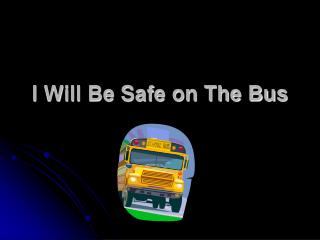 I Will Be Safe on The Bus