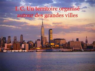 I. C. Un territoire organisé autour des grandes villes