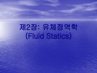 제 2 장 : 유체정역학 (Fluid Statics)