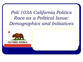 Poli 103A California Politics Race as a Political Issue: Demographics and Initiatives