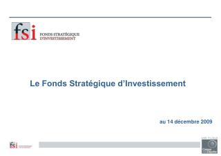 Le Fonds Stratégique d’Investissement au 14 décembre 2009