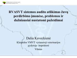 Dalia Kaveckienė Klaipėdos VMVT vyriausioji veterinarijos gydytoja- inspektorė Vilnius