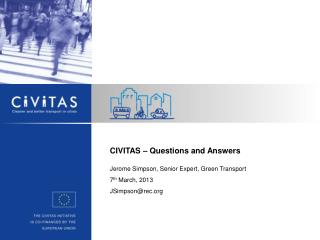 CIVITAS – Questions and Answers Jerome Simpson, Senior Expert, Green Transport 7 th March, 2013