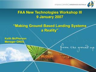 FAA New Technologies Workshop III 9 January 2007 “Making Ground Based Landing Systems a Reality”