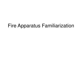 Fire Apparatus Familiarization