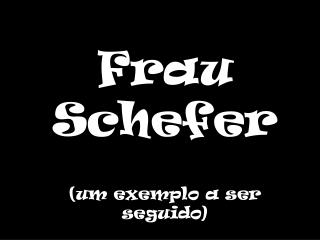 Frau Schefer (um exemplo a ser seguido)
